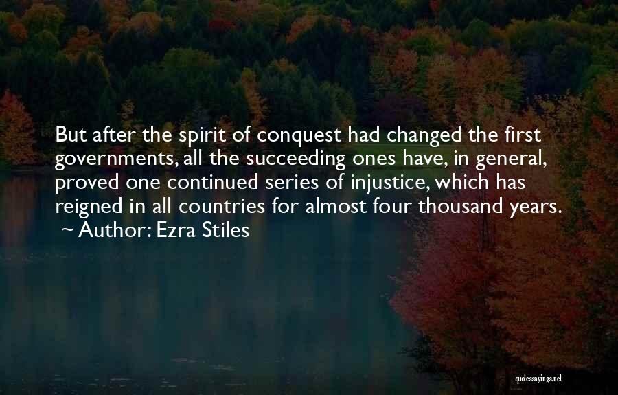 Ezra Stiles Quotes: But After The Spirit Of Conquest Had Changed The First Governments, All The Succeeding Ones Have, In General, Proved One