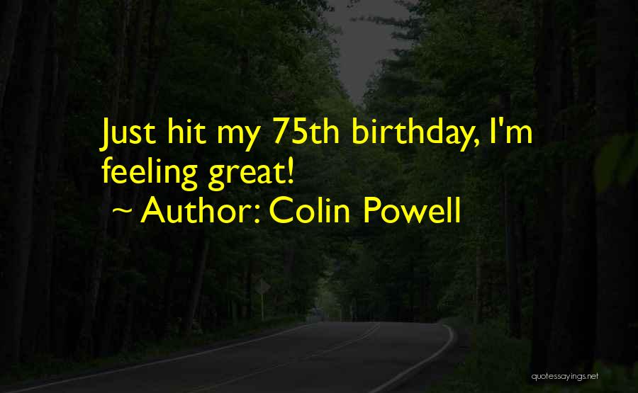 Colin Powell Quotes: Just Hit My 75th Birthday, I'm Feeling Great!