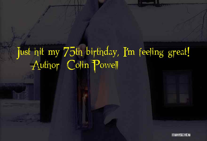 Colin Powell Quotes: Just Hit My 75th Birthday, I'm Feeling Great!