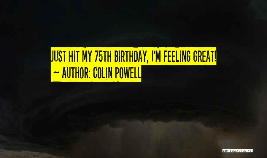 Colin Powell Quotes: Just Hit My 75th Birthday, I'm Feeling Great!