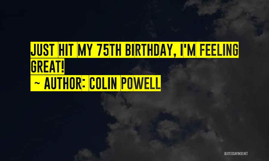 Colin Powell Quotes: Just Hit My 75th Birthday, I'm Feeling Great!