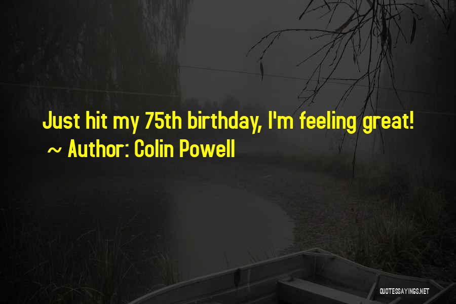 Colin Powell Quotes: Just Hit My 75th Birthday, I'm Feeling Great!