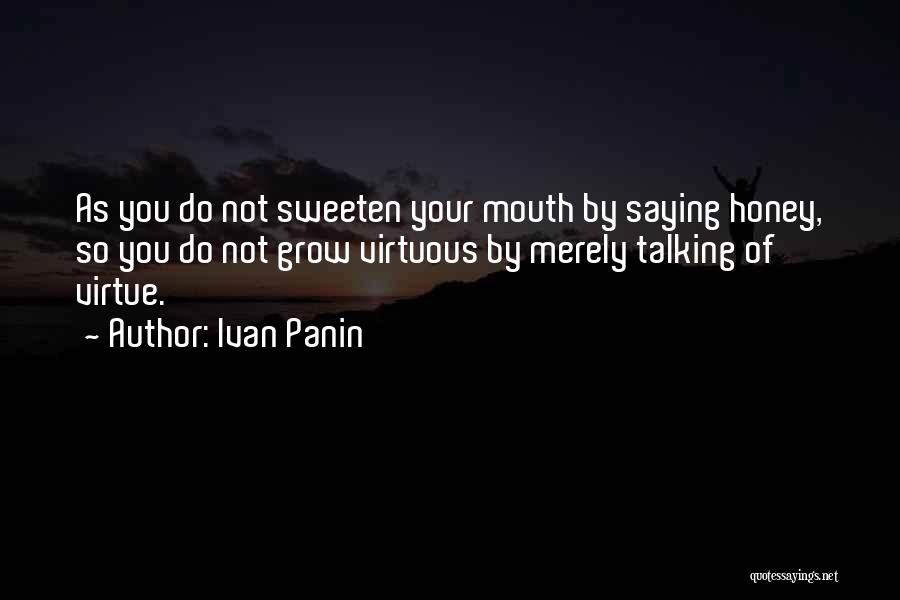 Ivan Panin Quotes: As You Do Not Sweeten Your Mouth By Saying Honey, So You Do Not Grow Virtuous By Merely Talking Of