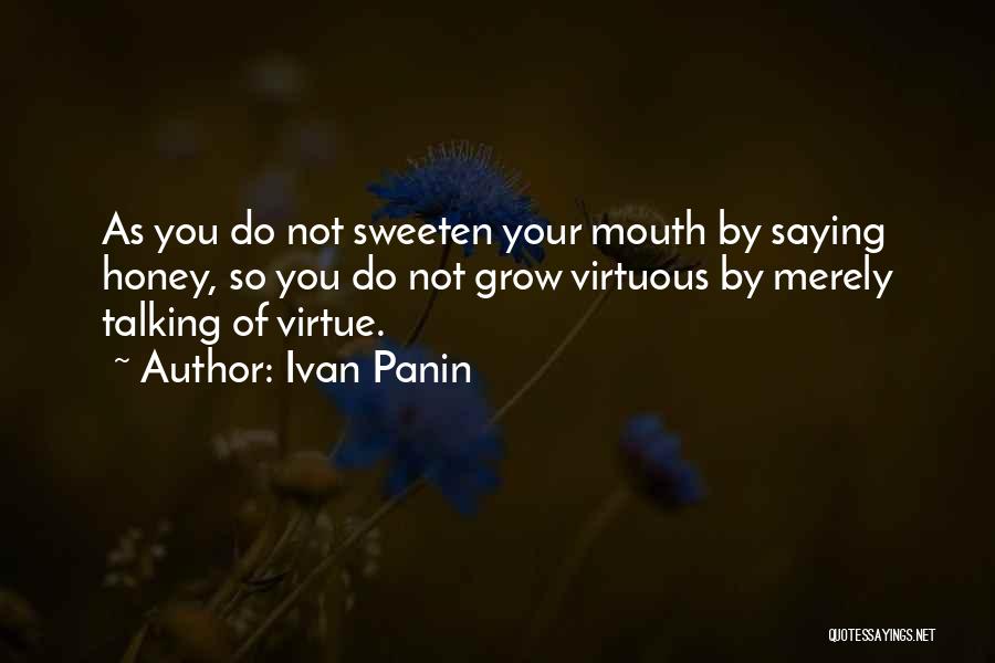 Ivan Panin Quotes: As You Do Not Sweeten Your Mouth By Saying Honey, So You Do Not Grow Virtuous By Merely Talking Of