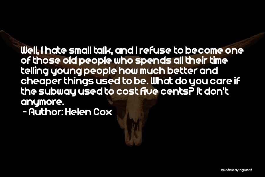 Helen Cox Quotes: Well, I Hate Small Talk, And I Refuse To Become One Of Those Old People Who Spends All Their Time