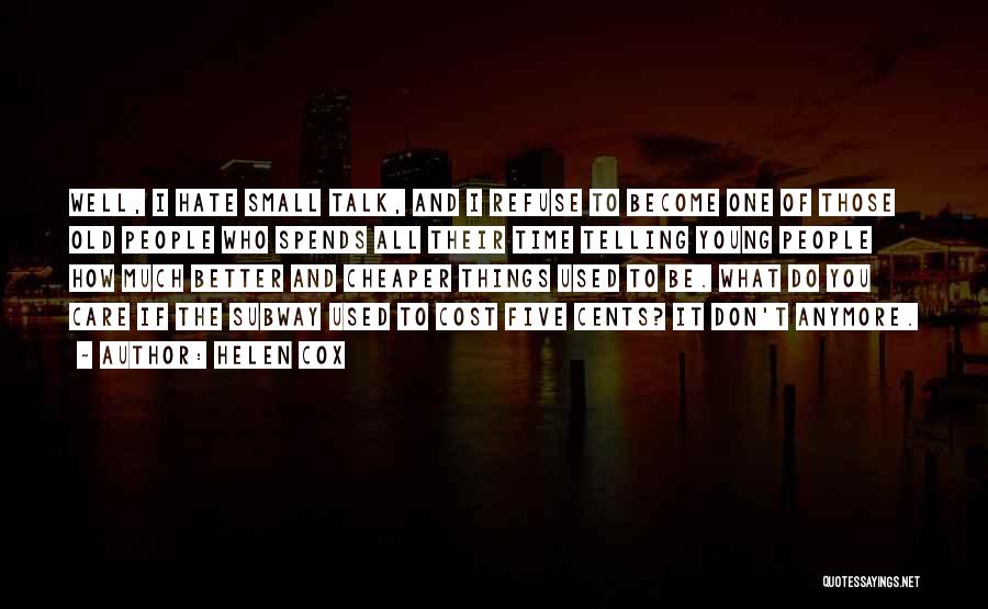 Helen Cox Quotes: Well, I Hate Small Talk, And I Refuse To Become One Of Those Old People Who Spends All Their Time