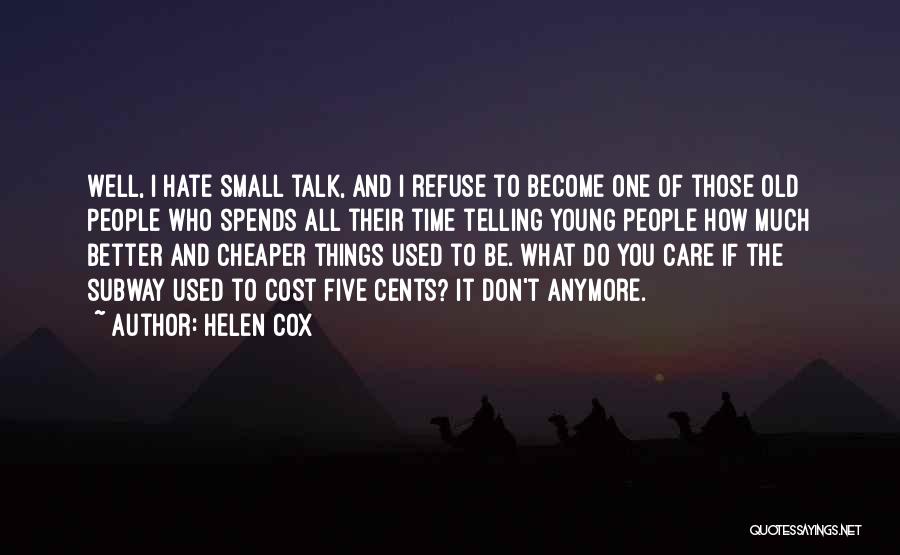 Helen Cox Quotes: Well, I Hate Small Talk, And I Refuse To Become One Of Those Old People Who Spends All Their Time