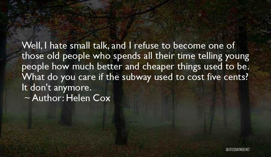 Helen Cox Quotes: Well, I Hate Small Talk, And I Refuse To Become One Of Those Old People Who Spends All Their Time