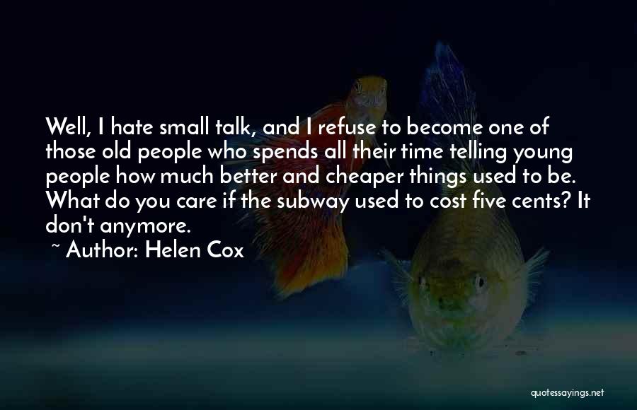 Helen Cox Quotes: Well, I Hate Small Talk, And I Refuse To Become One Of Those Old People Who Spends All Their Time