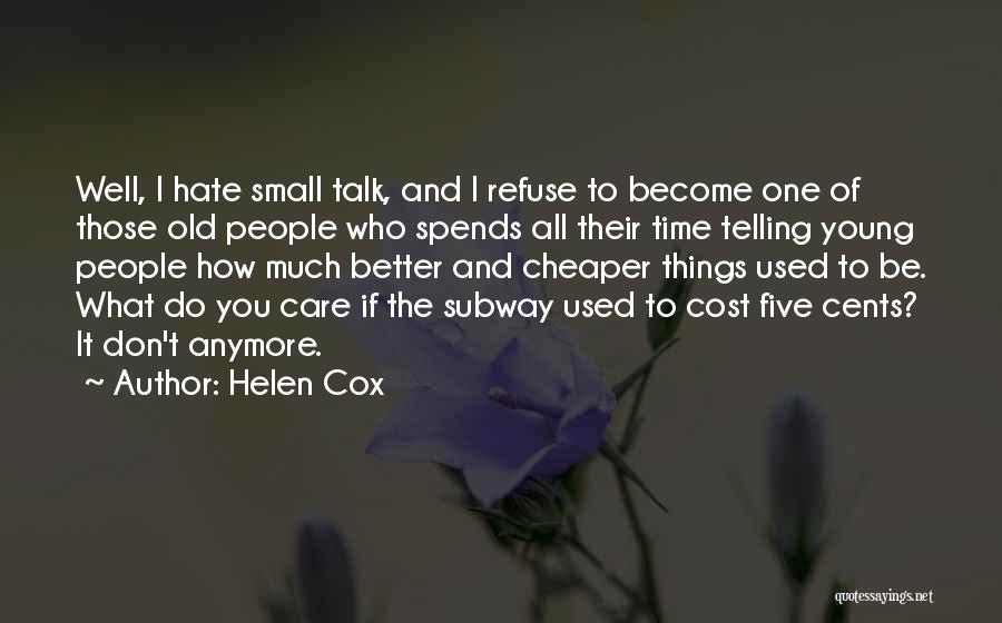 Helen Cox Quotes: Well, I Hate Small Talk, And I Refuse To Become One Of Those Old People Who Spends All Their Time