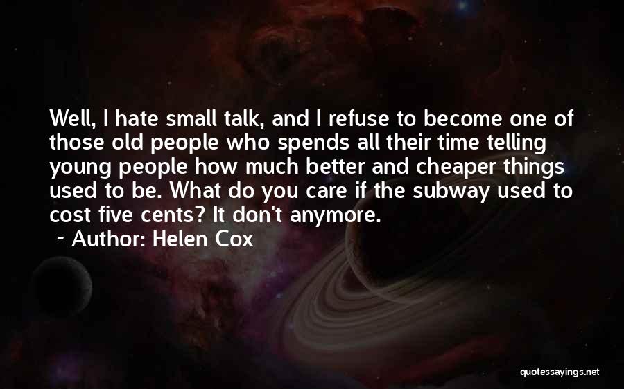 Helen Cox Quotes: Well, I Hate Small Talk, And I Refuse To Become One Of Those Old People Who Spends All Their Time