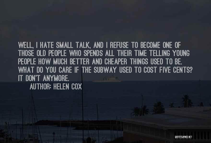 Helen Cox Quotes: Well, I Hate Small Talk, And I Refuse To Become One Of Those Old People Who Spends All Their Time