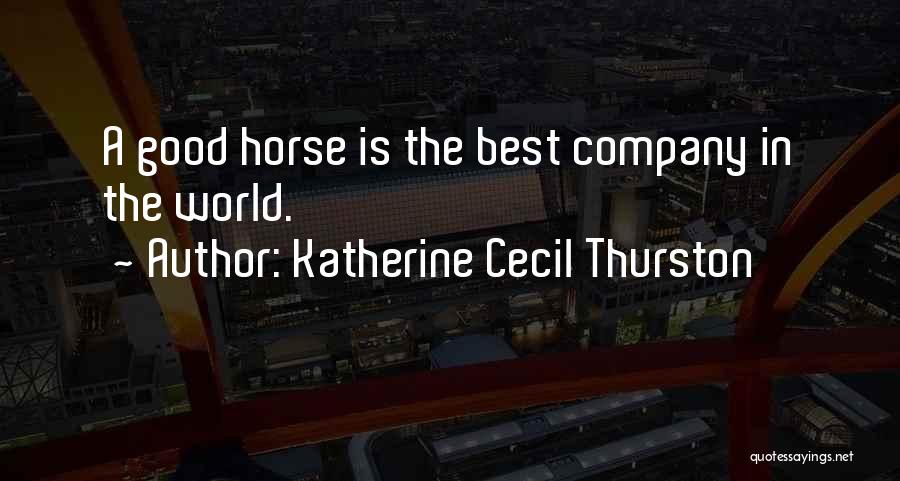 Katherine Cecil Thurston Quotes: A Good Horse Is The Best Company In The World.