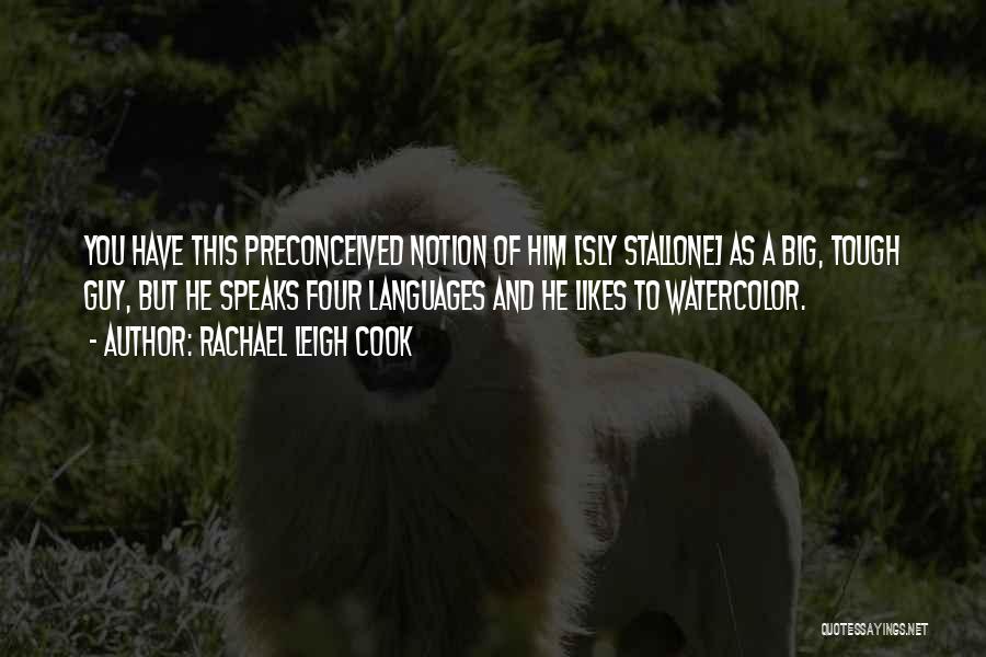 Rachael Leigh Cook Quotes: You Have This Preconceived Notion Of Him [sly Stallone] As A Big, Tough Guy, But He Speaks Four Languages And