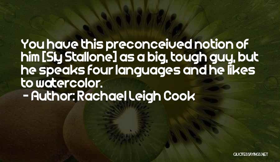 Rachael Leigh Cook Quotes: You Have This Preconceived Notion Of Him [sly Stallone] As A Big, Tough Guy, But He Speaks Four Languages And