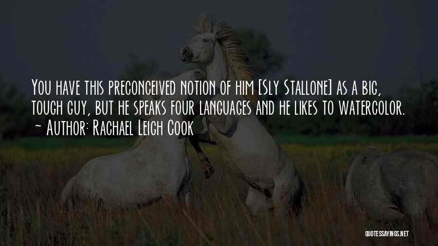 Rachael Leigh Cook Quotes: You Have This Preconceived Notion Of Him [sly Stallone] As A Big, Tough Guy, But He Speaks Four Languages And