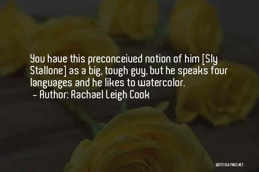 Rachael Leigh Cook Quotes: You Have This Preconceived Notion Of Him [sly Stallone] As A Big, Tough Guy, But He Speaks Four Languages And