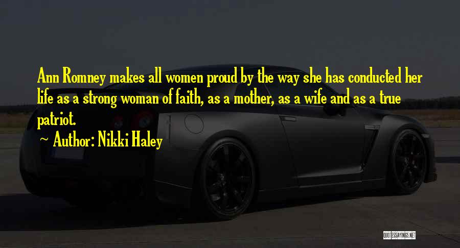 Nikki Haley Quotes: Ann Romney Makes All Women Proud By The Way She Has Conducted Her Life As A Strong Woman Of Faith,