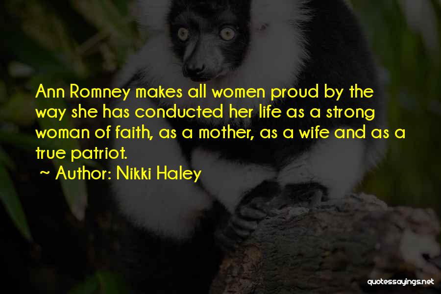 Nikki Haley Quotes: Ann Romney Makes All Women Proud By The Way She Has Conducted Her Life As A Strong Woman Of Faith,
