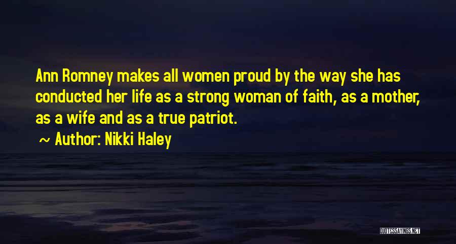 Nikki Haley Quotes: Ann Romney Makes All Women Proud By The Way She Has Conducted Her Life As A Strong Woman Of Faith,