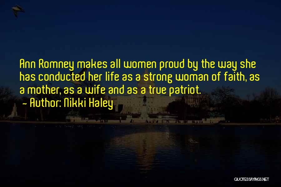 Nikki Haley Quotes: Ann Romney Makes All Women Proud By The Way She Has Conducted Her Life As A Strong Woman Of Faith,