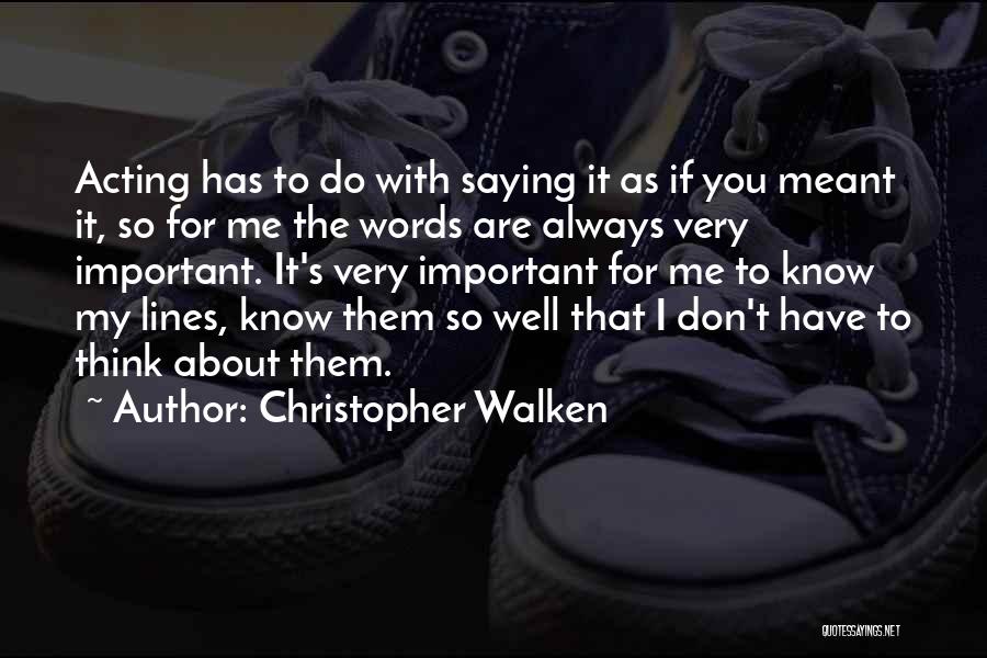 Christopher Walken Quotes: Acting Has To Do With Saying It As If You Meant It, So For Me The Words Are Always Very