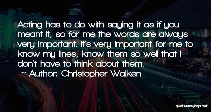 Christopher Walken Quotes: Acting Has To Do With Saying It As If You Meant It, So For Me The Words Are Always Very