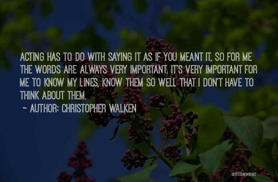 Christopher Walken Quotes: Acting Has To Do With Saying It As If You Meant It, So For Me The Words Are Always Very