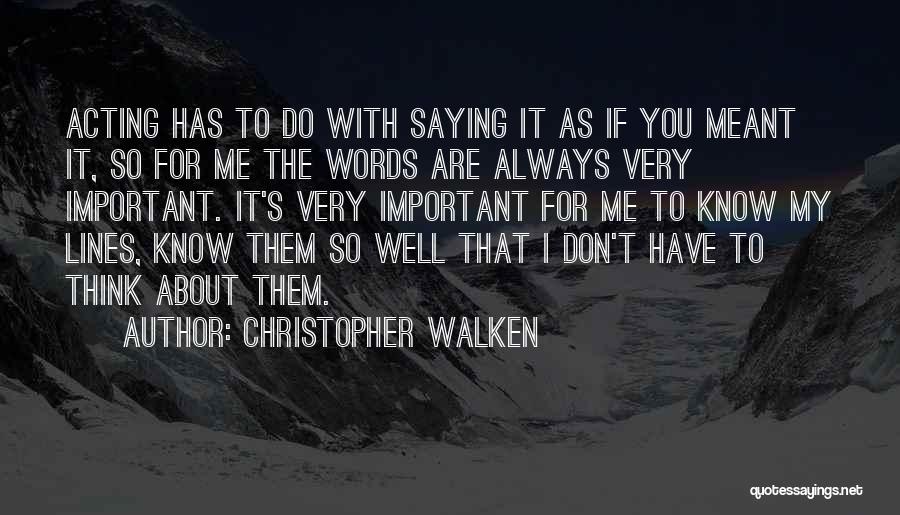 Christopher Walken Quotes: Acting Has To Do With Saying It As If You Meant It, So For Me The Words Are Always Very