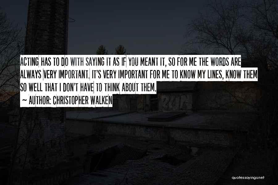 Christopher Walken Quotes: Acting Has To Do With Saying It As If You Meant It, So For Me The Words Are Always Very