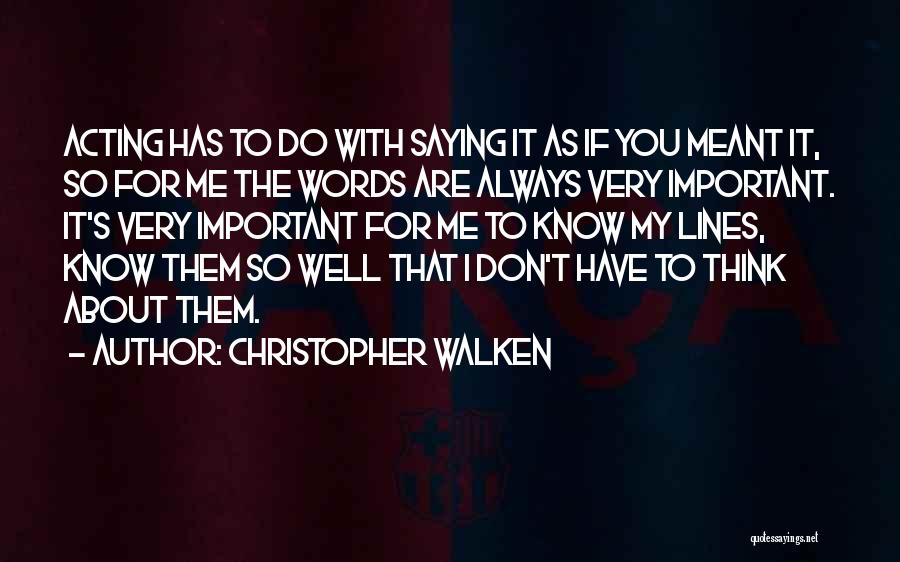 Christopher Walken Quotes: Acting Has To Do With Saying It As If You Meant It, So For Me The Words Are Always Very