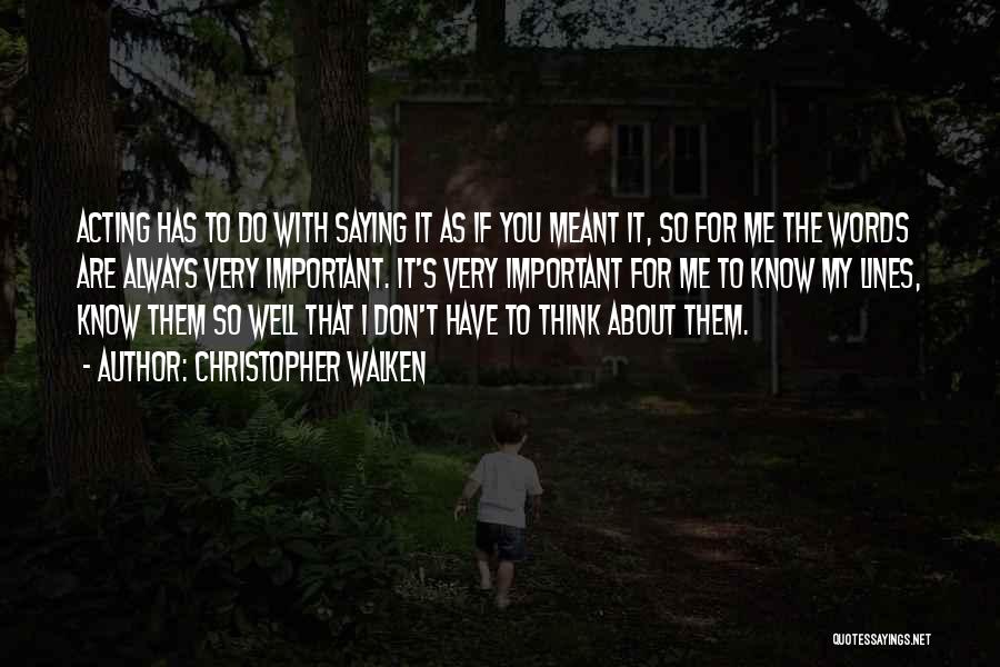 Christopher Walken Quotes: Acting Has To Do With Saying It As If You Meant It, So For Me The Words Are Always Very