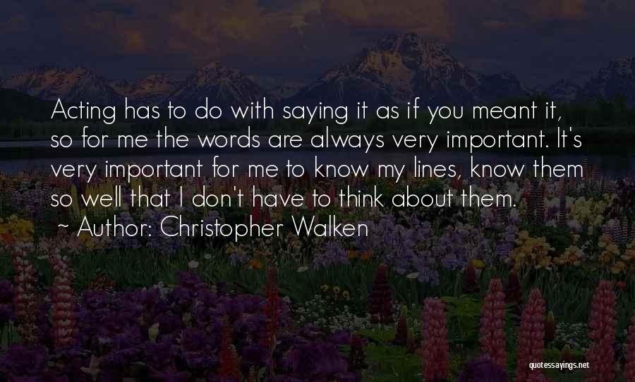 Christopher Walken Quotes: Acting Has To Do With Saying It As If You Meant It, So For Me The Words Are Always Very