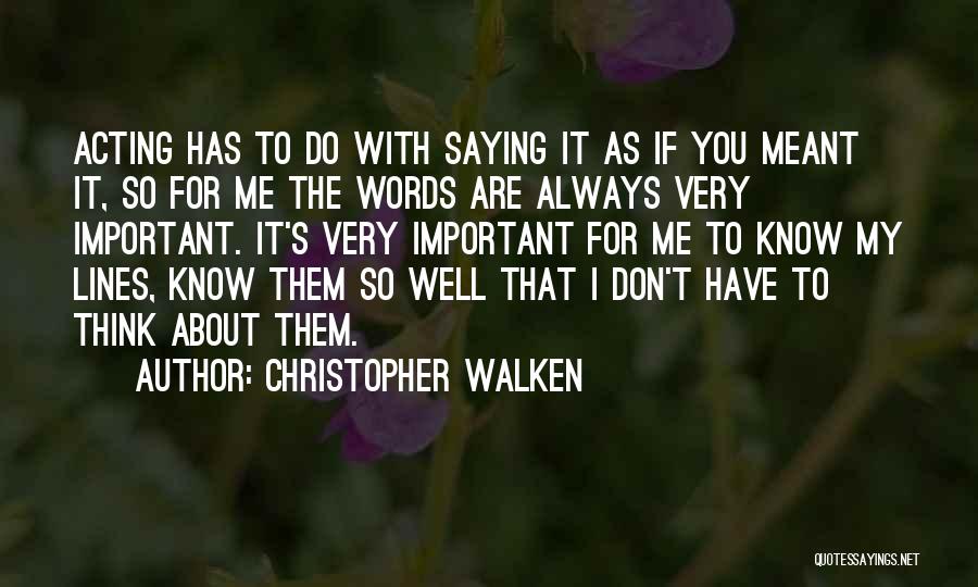 Christopher Walken Quotes: Acting Has To Do With Saying It As If You Meant It, So For Me The Words Are Always Very