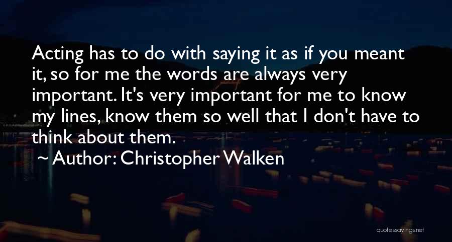 Christopher Walken Quotes: Acting Has To Do With Saying It As If You Meant It, So For Me The Words Are Always Very