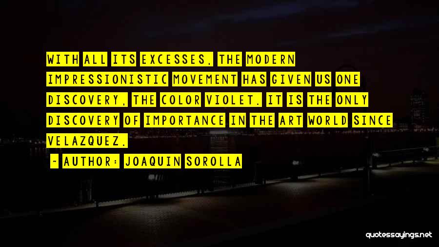 Joaquin Sorolla Quotes: With All Its Excesses, The Modern Impressionistic Movement Has Given Us One Discovery, The Color Violet. It Is The Only