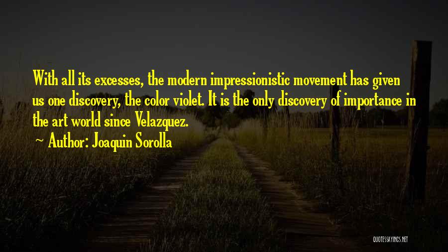 Joaquin Sorolla Quotes: With All Its Excesses, The Modern Impressionistic Movement Has Given Us One Discovery, The Color Violet. It Is The Only