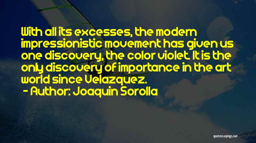 Joaquin Sorolla Quotes: With All Its Excesses, The Modern Impressionistic Movement Has Given Us One Discovery, The Color Violet. It Is The Only