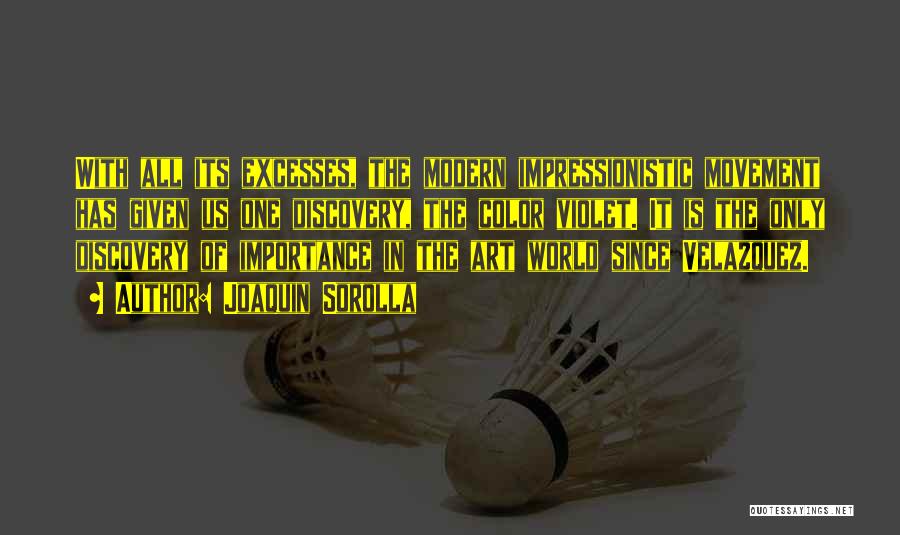 Joaquin Sorolla Quotes: With All Its Excesses, The Modern Impressionistic Movement Has Given Us One Discovery, The Color Violet. It Is The Only