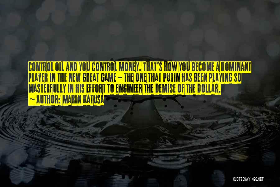 Marin Katusa Quotes: Control Oil And You Control Money. That's How You Become A Dominant Player In The New Great Game - The