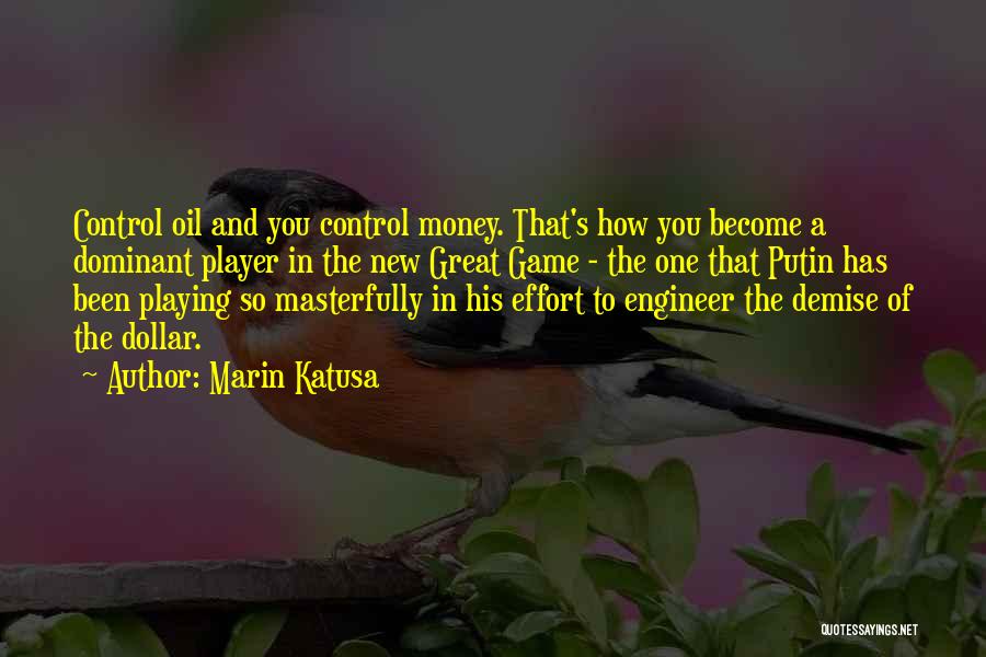 Marin Katusa Quotes: Control Oil And You Control Money. That's How You Become A Dominant Player In The New Great Game - The