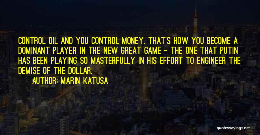 Marin Katusa Quotes: Control Oil And You Control Money. That's How You Become A Dominant Player In The New Great Game - The