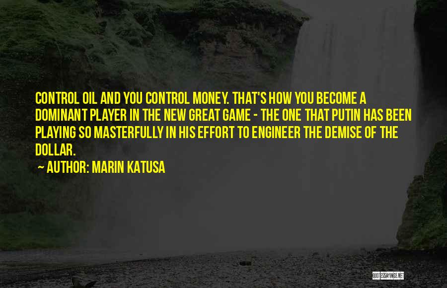 Marin Katusa Quotes: Control Oil And You Control Money. That's How You Become A Dominant Player In The New Great Game - The