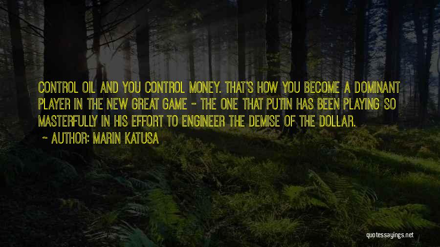 Marin Katusa Quotes: Control Oil And You Control Money. That's How You Become A Dominant Player In The New Great Game - The