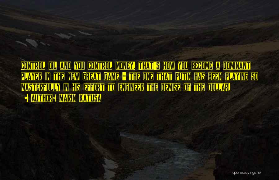 Marin Katusa Quotes: Control Oil And You Control Money. That's How You Become A Dominant Player In The New Great Game - The