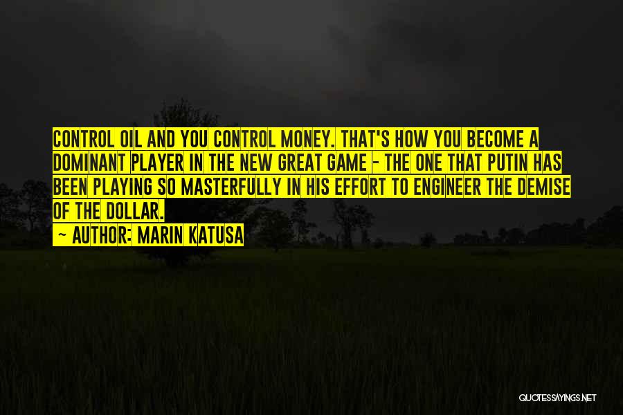 Marin Katusa Quotes: Control Oil And You Control Money. That's How You Become A Dominant Player In The New Great Game - The