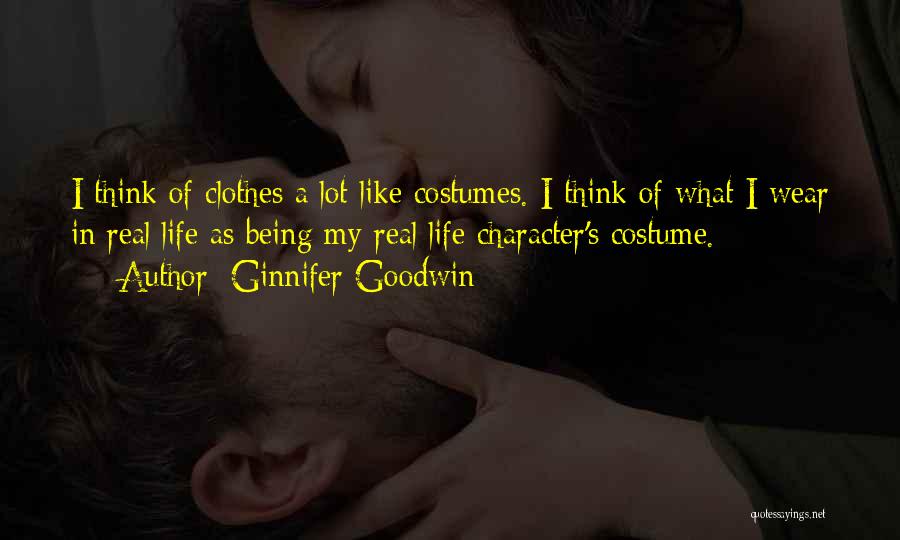 Ginnifer Goodwin Quotes: I Think Of Clothes A Lot Like Costumes. I Think Of What I Wear In Real Life As Being My