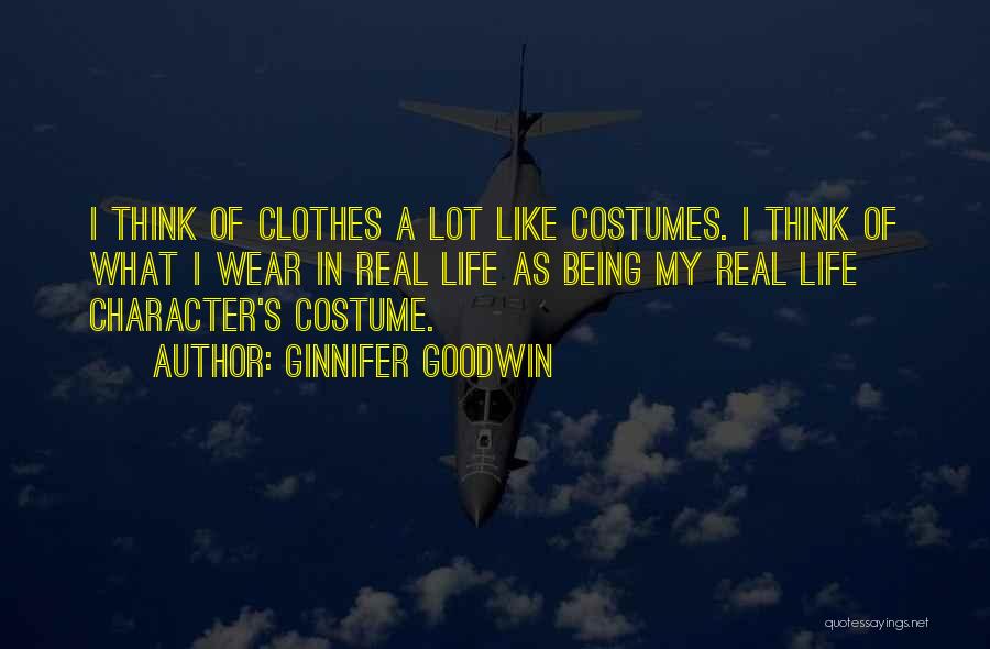 Ginnifer Goodwin Quotes: I Think Of Clothes A Lot Like Costumes. I Think Of What I Wear In Real Life As Being My