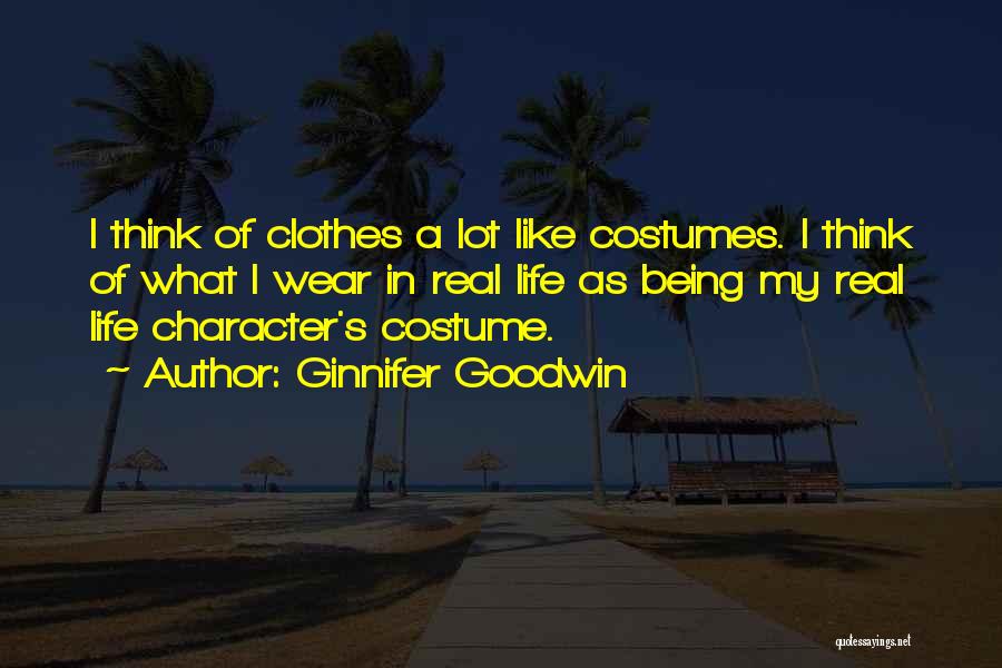 Ginnifer Goodwin Quotes: I Think Of Clothes A Lot Like Costumes. I Think Of What I Wear In Real Life As Being My