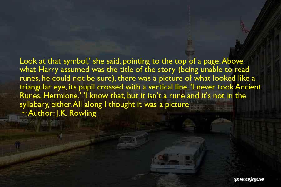 J.K. Rowling Quotes: Look At That Symbol,' She Said, Pointing To The Top Of A Page. Above What Harry Assumed Was The Title